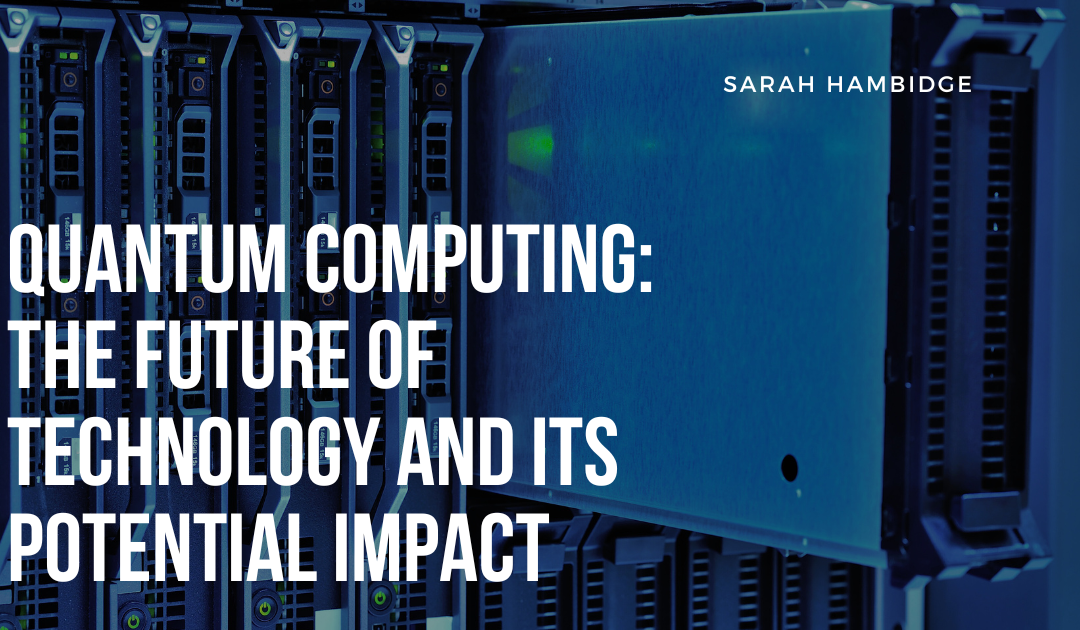 Quantum Computing: The Future of Technology and Its Potential Impact